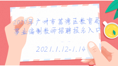2020年广州市荔湾区教育局事业编制教师招聘报名入口(2021.1.12-1.14))