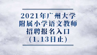 2021年广州大学附属小学语文教师招聘报名入口(1.13日止)